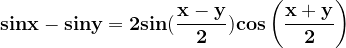 \dpi{120} \mathbf{sinx-siny =2sin(\frac{x-y}{2})cos\left ( \frac{x+y}{2} \right )}